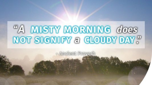 A misty morning does not signify a cloudy day