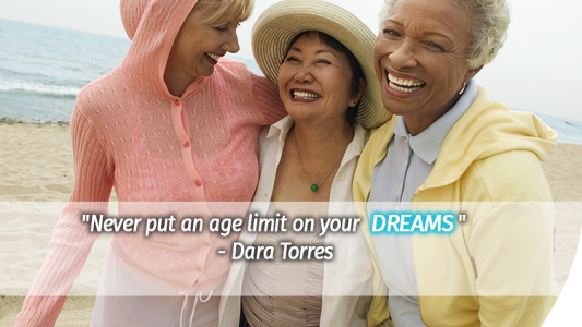 Never put an age limit to your dreams