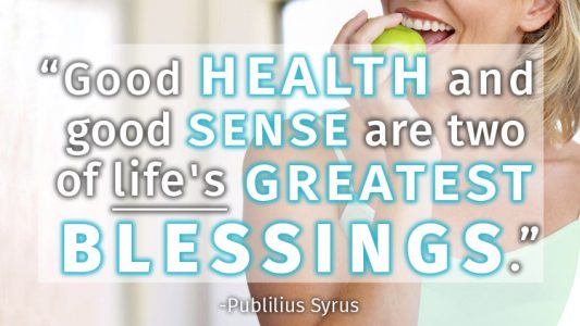 Good health and good sense are two of life's greatest blessings