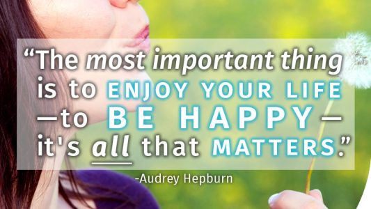 The most important thing is to enjoy your life
