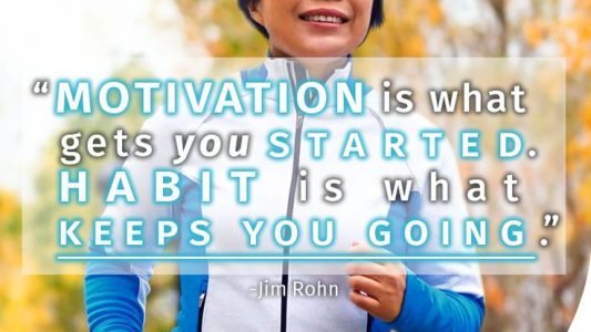 Motivation gets you started, habit keeps you going.